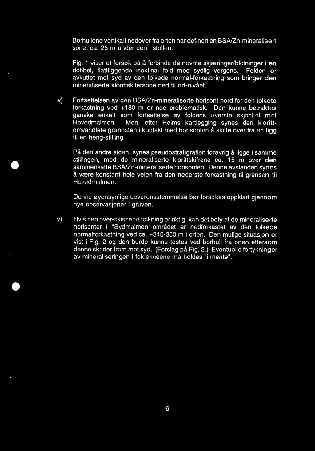 Borhullene verlikalt nedover fra orten har definert en BSA/Zn-mineralisert sone, ca. 25 m under den i stollen. Fig.