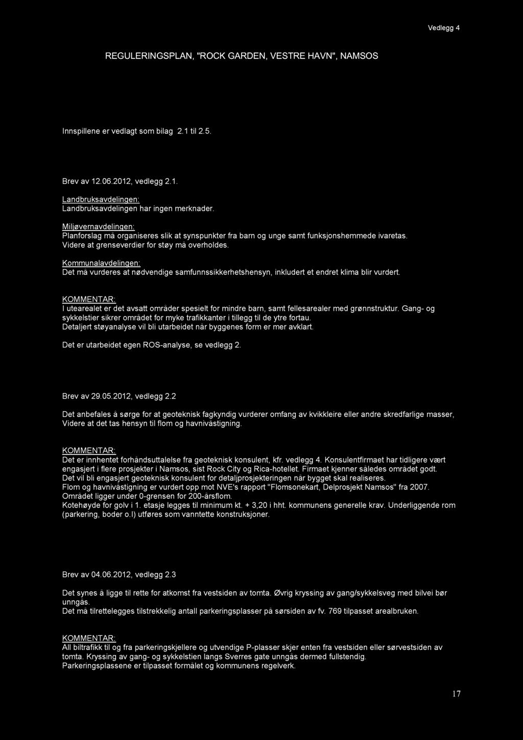 Vedlegg 4 REGULERINGSPLAN, "ROCK GARDEN, VESTRE HAVN", NAMSOS 8. INNKOMNE INNSPILL Innspillene er vedlagt som bilag 2.1 til 2.5. 8.1 FYLKESMANNEN I NORD-TRØNDELAG Brev av 12.06.2012, vedlegg 2.1. Landbruksavdelingen: Landbruksavdelingen har ingen merknader.