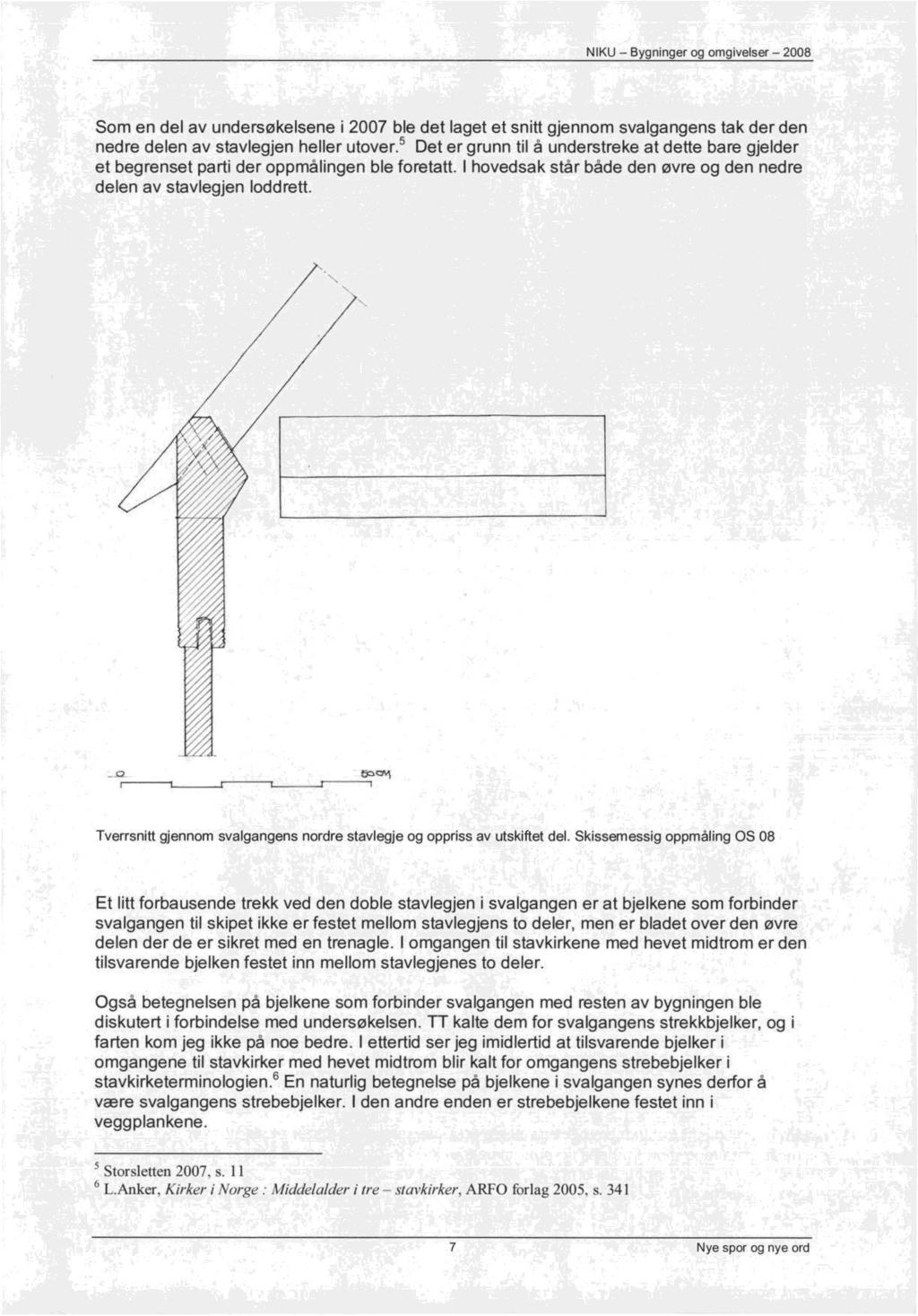 Som en del av undersøkelsene i 2007 ble det laget et snitt gjennom svalgangens tak der den nedre delen av stavlegjen heller utover.