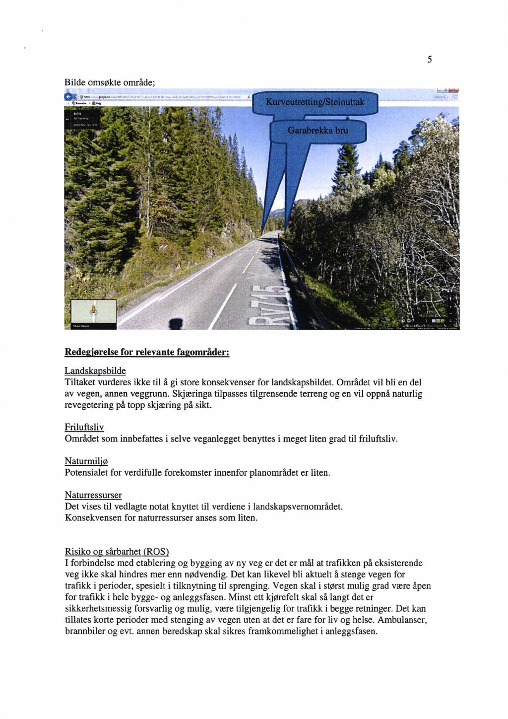 5 Bilde omsøkte område; 5 >2: an-= 1.1 ; å. Á. g må, Redegjørelse for relevante fagområder: Landskapsbilde Tiltaket vurderes ikke til å gi store konsekvenser for landskapsbildet.