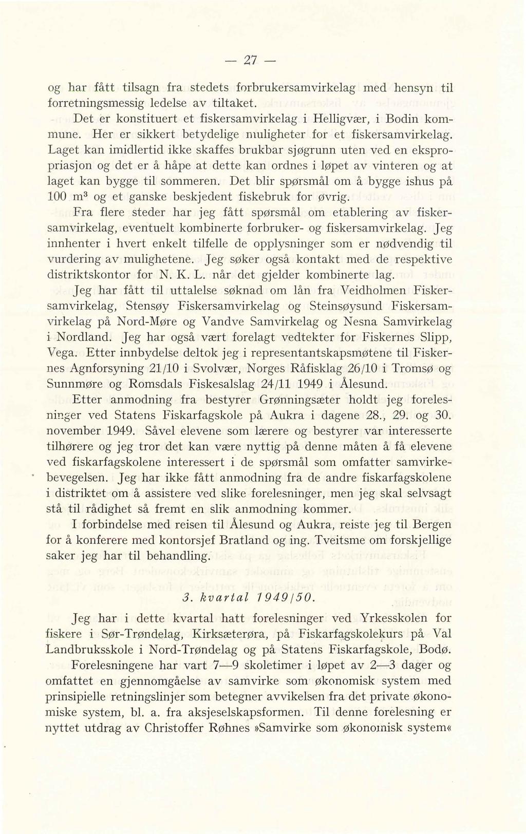 -27- og har fått tilsagn fra stedets forbrukersamvirkelag med hensyn til forretningsmessig ledelse av tiltaket. Det er konstituert et fiskersamvirkelag i Helligvær, i Bodin kommune.