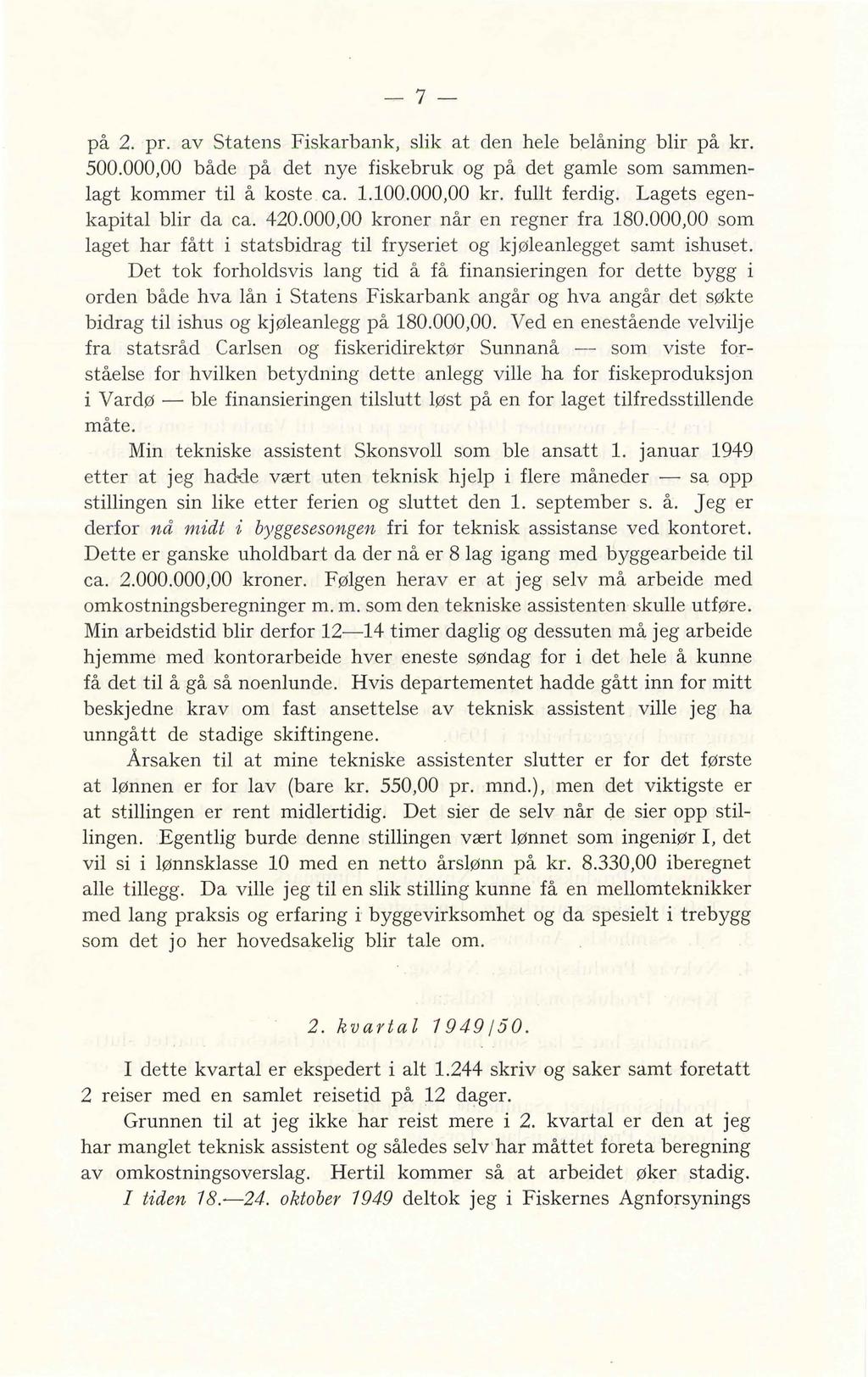 -7- på 2. pr. av Statens Fiskarbank, slik at den hele belåning blir på kr. 500.000,00 både på det nye fiskebruk og på det gamle som sammenlagt kommer til å koste ca. 1.100.000,00 kr. fullt ferdig.