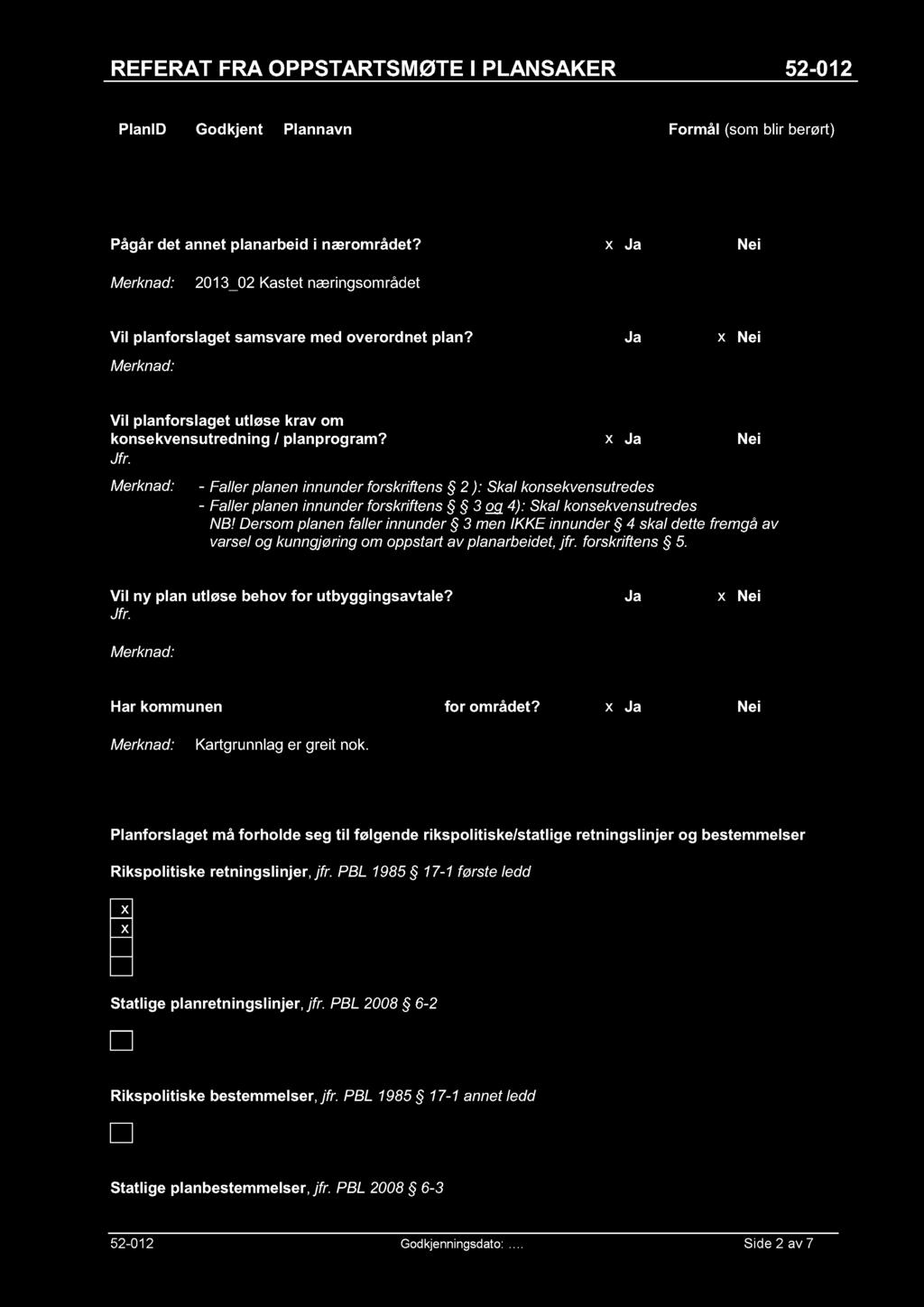 PlanID Godkjent Plannavn Formål (som blir berørt) Pågår det annet planarbeid i nærområdet? Ja Nei 2013_02 Kastet næringsområdet Vil planforslaget samsvare med overordnet plan?