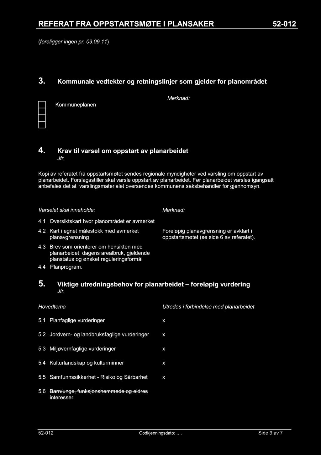 (foreligger ingen pr. 09.09.11) 3. Kommunale vedtekter og retningslinjer som gjelder for planområdet Kommuneplanen 4. Krav til varsel om oppstart av planarbeidet Jfr.