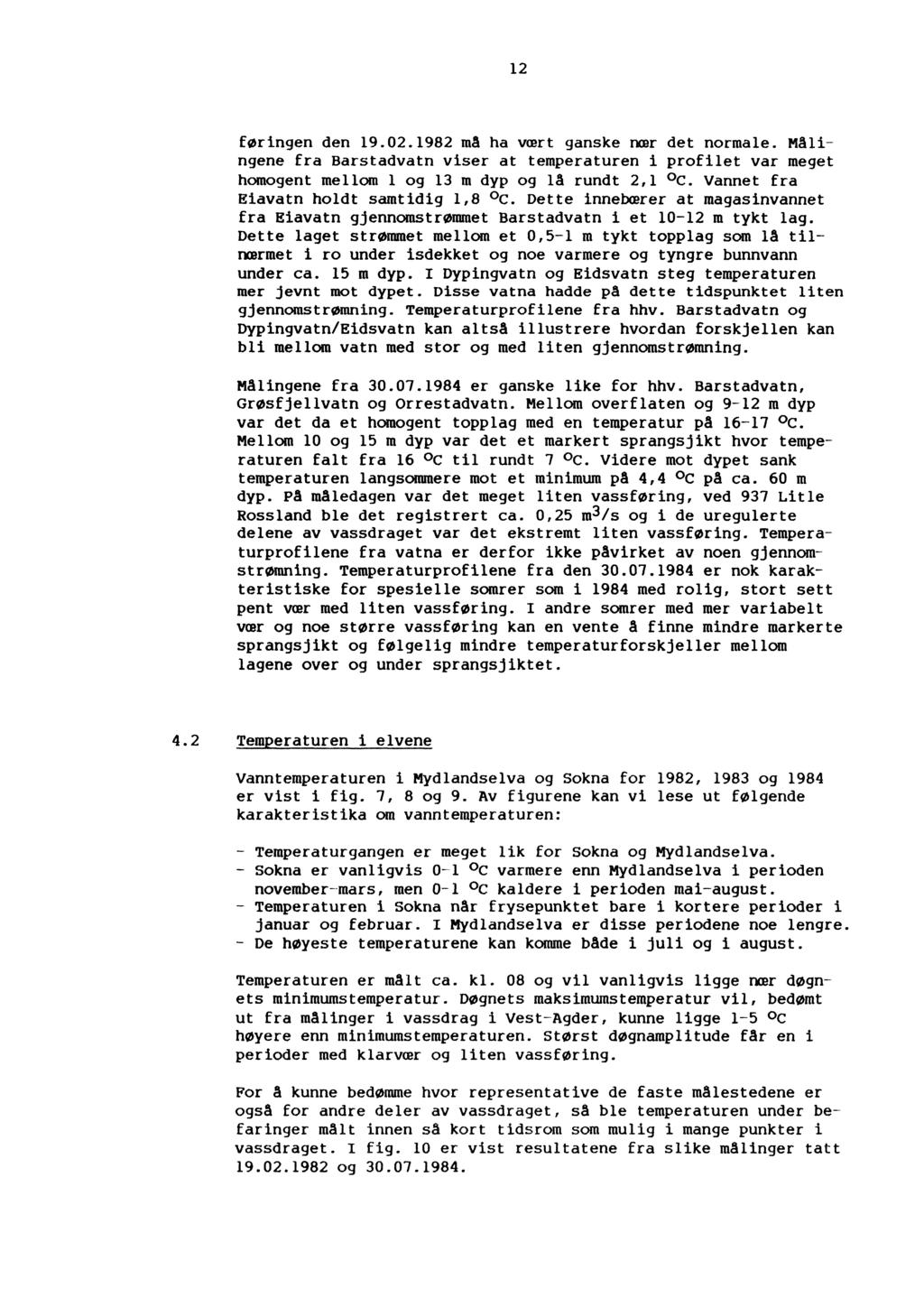 12 føringen den 19.02.1982 rna ha vært ganske nær det normale. MAlingene fra Barstadvatn viser at temperaturen i profilet var meget homogent mellom l og 13 m dyp og la rundt 2,1 c.