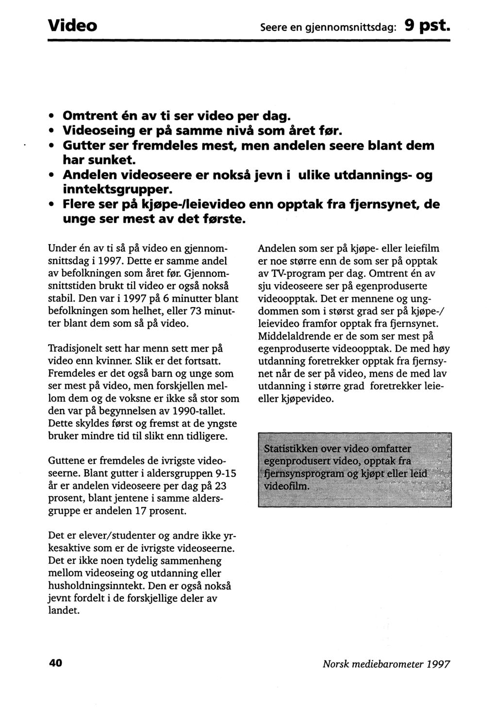 Video Seere en gjennomsnittsdag: 9 pst. Omtrent én av ti ser video per dag. Videoseing er på samme nivå som året for. Gutter ser fremdeles mest, men andelen seere blant dem har sunket.