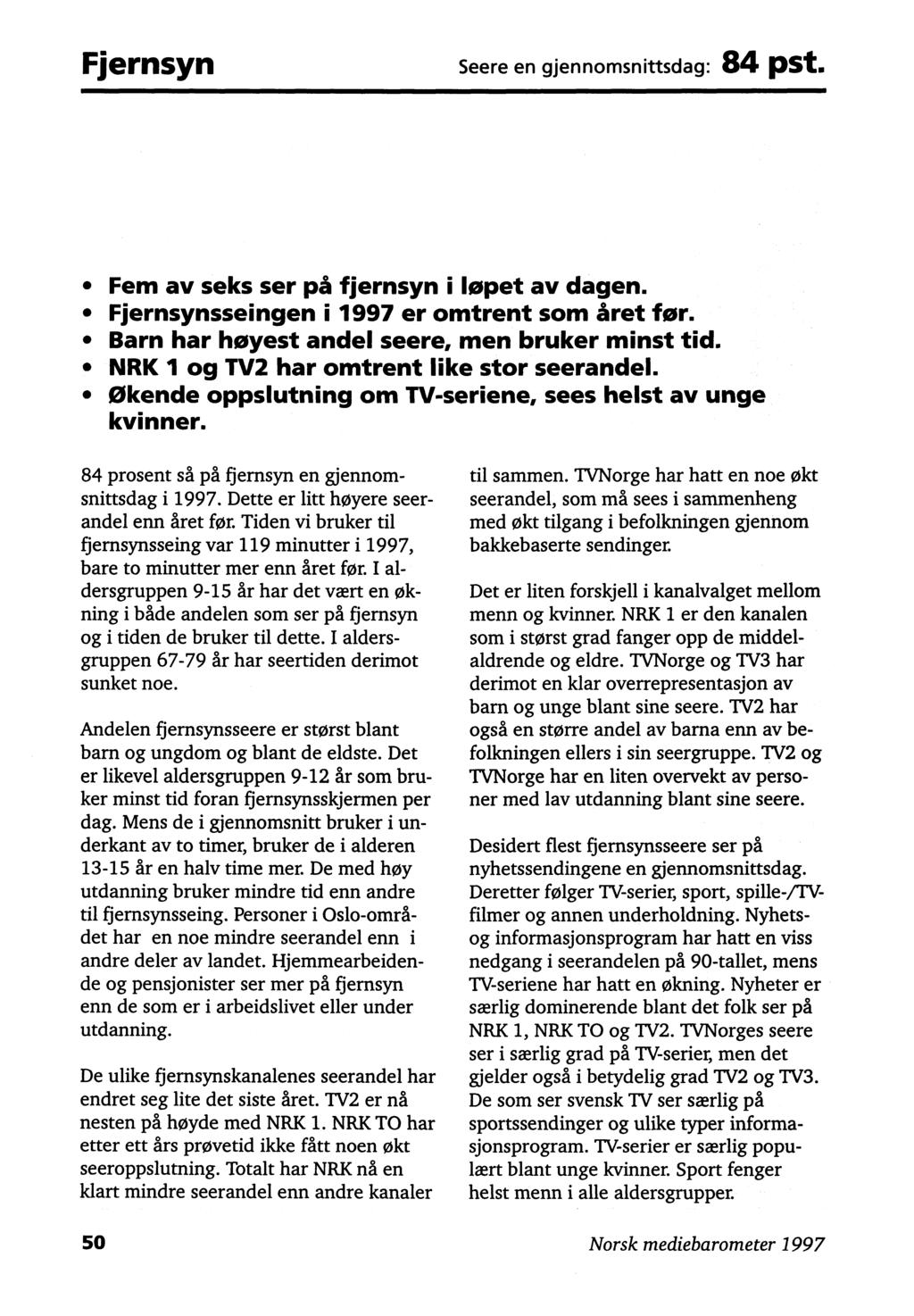 Fjernsyn Seere en gjennomsnittsdag: 84 pst. Fem av seks ser ph fjernsyn i løpet av dagen. Fjernsynsseingen i 1997 er omtrent som året før. Barn har høyest andel seere, men bruker minst tid.