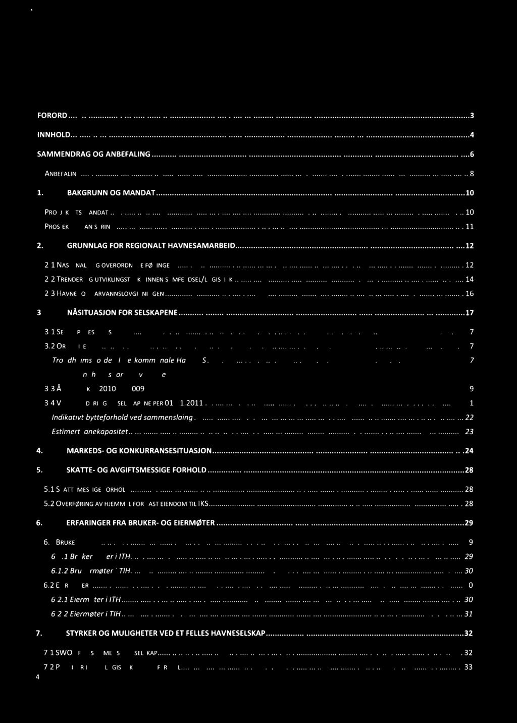 innhold FORORD 3 INNHOLD 4 SAMMENDRAG OG ANBEFALING 6 ANBEFALING 8 1. BAKGRUNN OG MANDAT 10 PROSJEKTETS MANDAT 10 PROSJEKTORGANISERING 11 2. GRUNNLAG FOR REGIONALT HAVNESAMARBEID 12 2.
