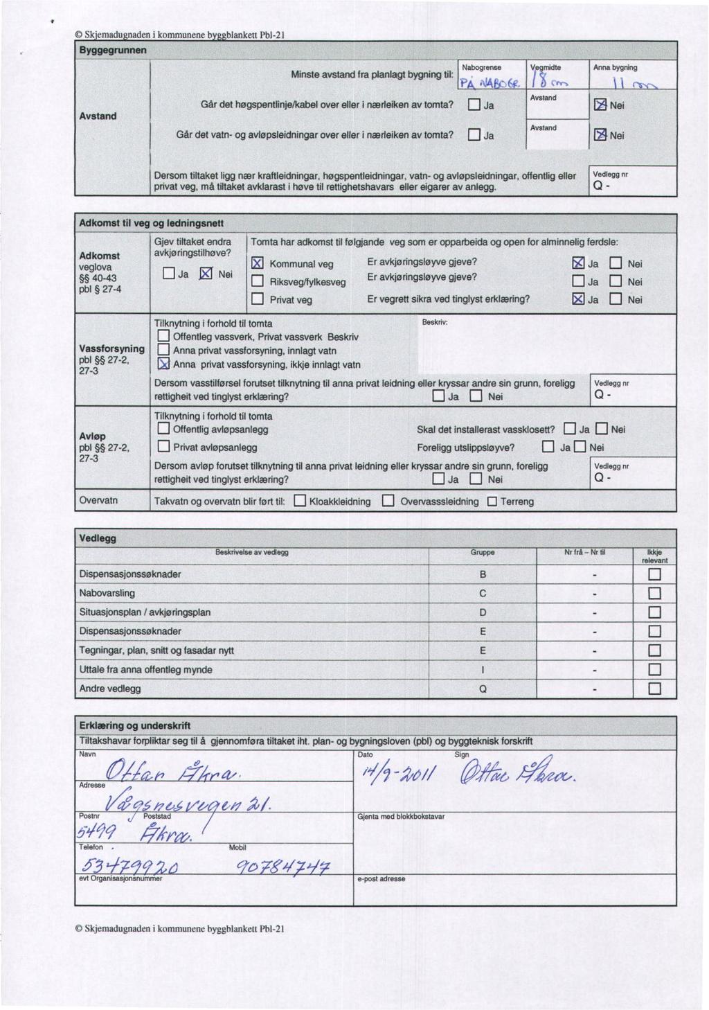 Skemadu aden i kommunene b blanken Pb1-21 Byggegrunnen Minste avstand fra planlagt bygning til: Nabogrense " Går det høgspentlinje/kabel over eller i nærleiken av tomta?