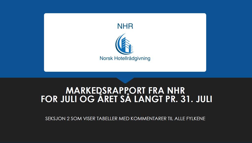 Kjære kontakt. NHR s markedsrapport for juli og for året så langt pr. 31. juli er nå i din besittelses. Det er mitt håp at du får nytte av den informasjonen. Rapporten er delt i 2 seksjoner.