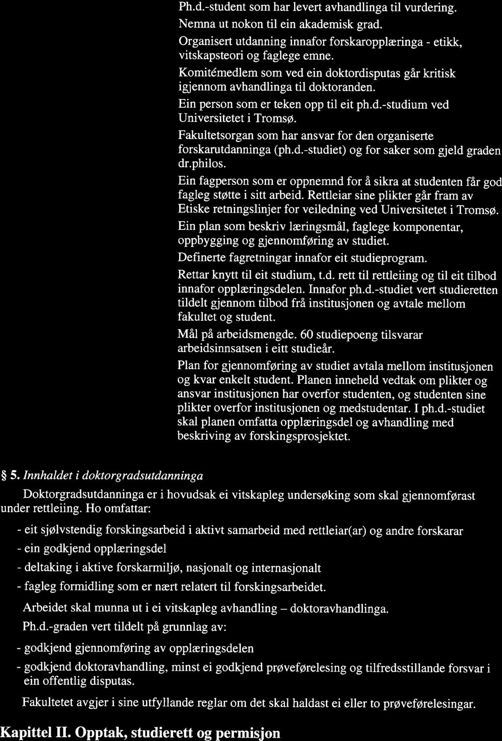 FOR-2009-1 1-19-1858 Forskrift om ph.d. ved UiT. Philosophiae doctor (ph.d.) ved U... Page 4 of 14 Kandidat Kreere Opplæringsdel Opponent Ph.d.-student (doktorgradsstudent) Programstyre Rettleiar Studieplan Studieretning Studierett Studiepoeng Utdanningsplan Ph.