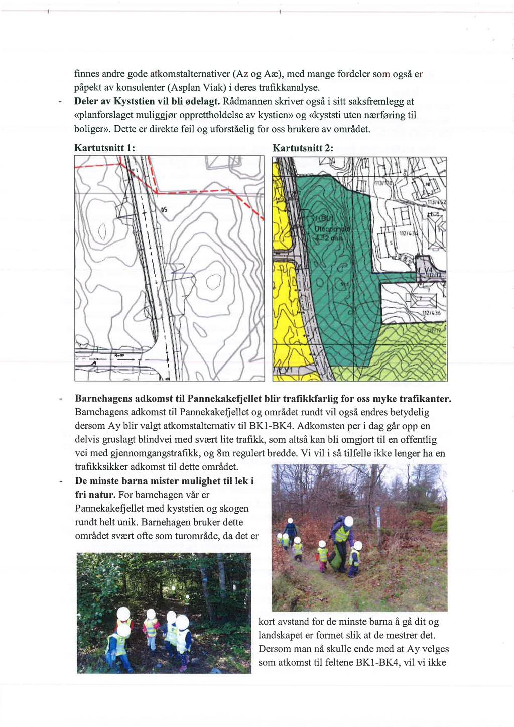 I I finnes andre gode atkomstalternativer påpekt av konsulenter (Asplan (Az og Aæ), med mange fordeler som også er Viak) i deres trafikkanalyse Deler av Kyststien vil bli ødelagt Rådmannen skriver