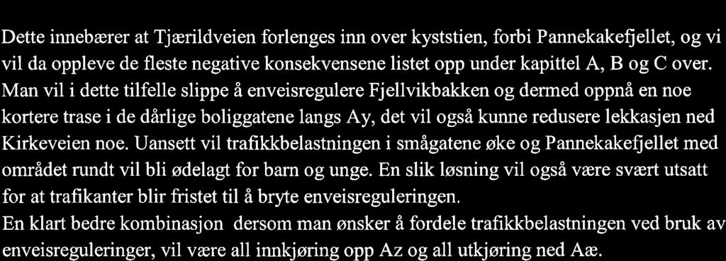 2 All innkjøring fra nord og all utkjøring mot syd/vest Dette innebærer at Tj ærildveien forlenges inn over kyststien, forbi Pannekakefj ellet, og vi vil da oppleve de fleste negative konsekvensene