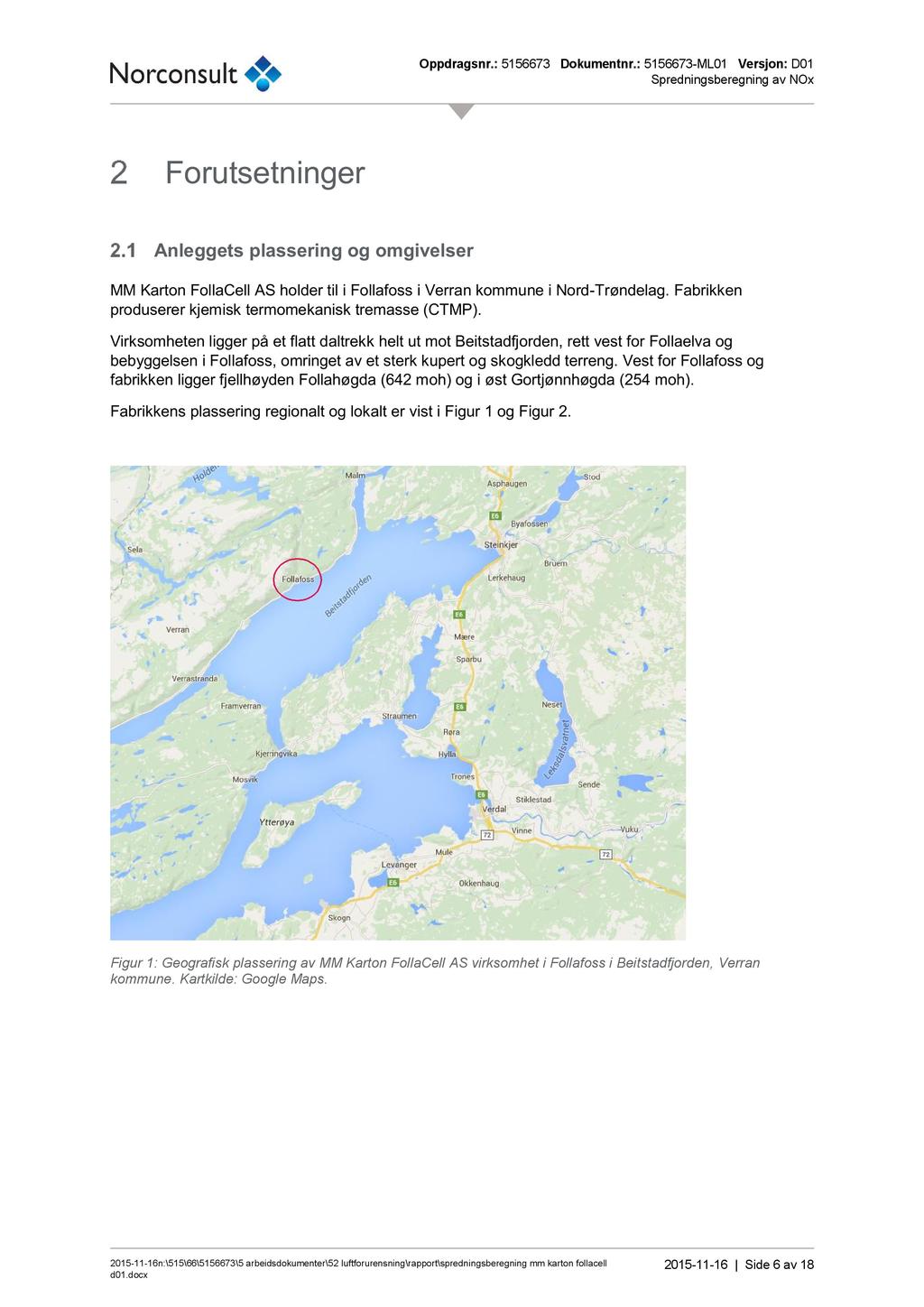 Forutsetninger Anleggets plassering og omgivelser MM Karton FollaCell AS holder til i Follafoss i Verran kommune i Nord - Trøndela g. Fabrikken produserer kjemisk termomekanisk tremasse (CTMP).