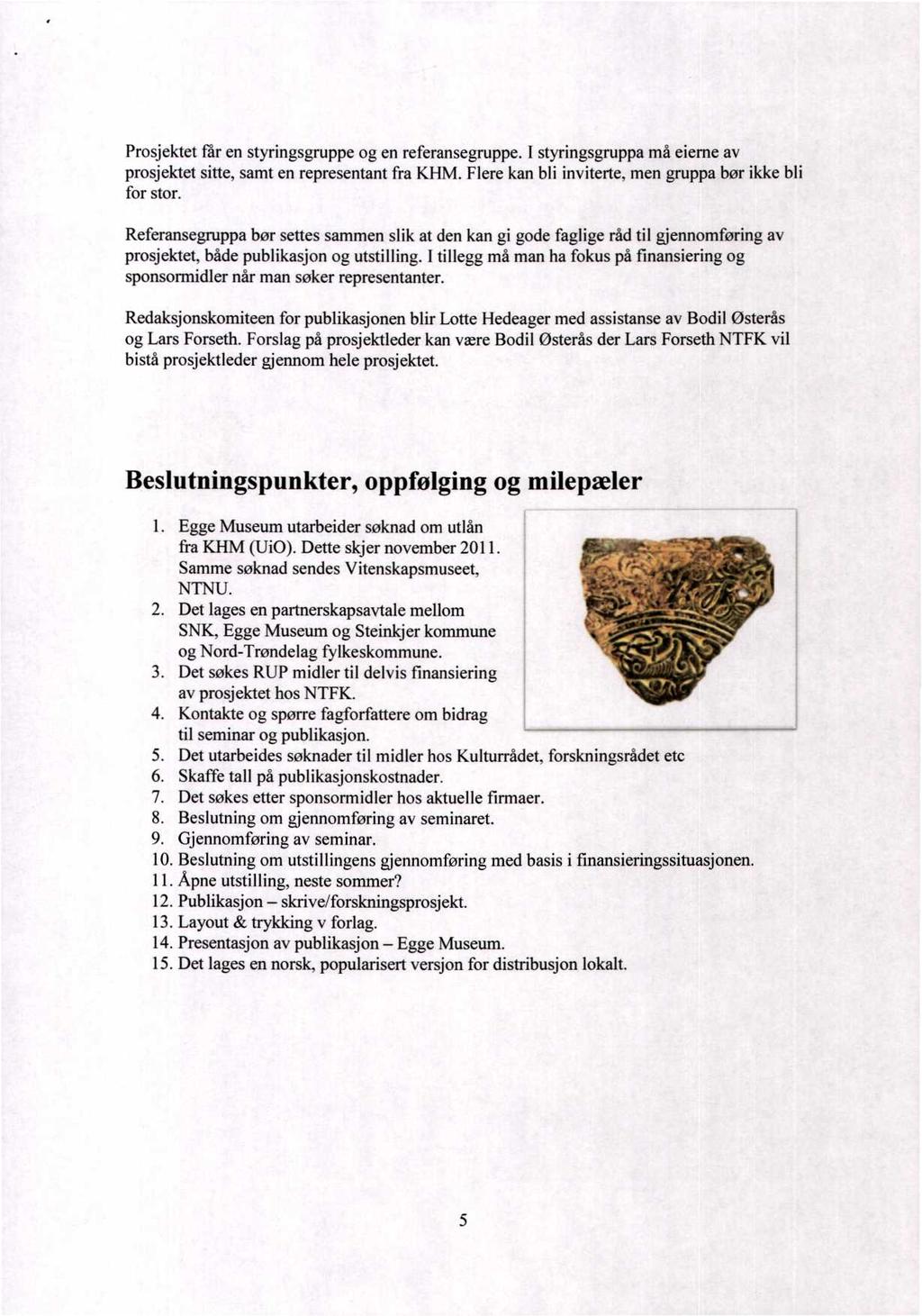 Prosjektet får en styringsgruppe og en referansegruppe. I styringsgruppa må eieme av prosjektet sitte, samt en representant fra KHM. Flere kan bli inviterte, men gruppa bør ikke bli for stor.