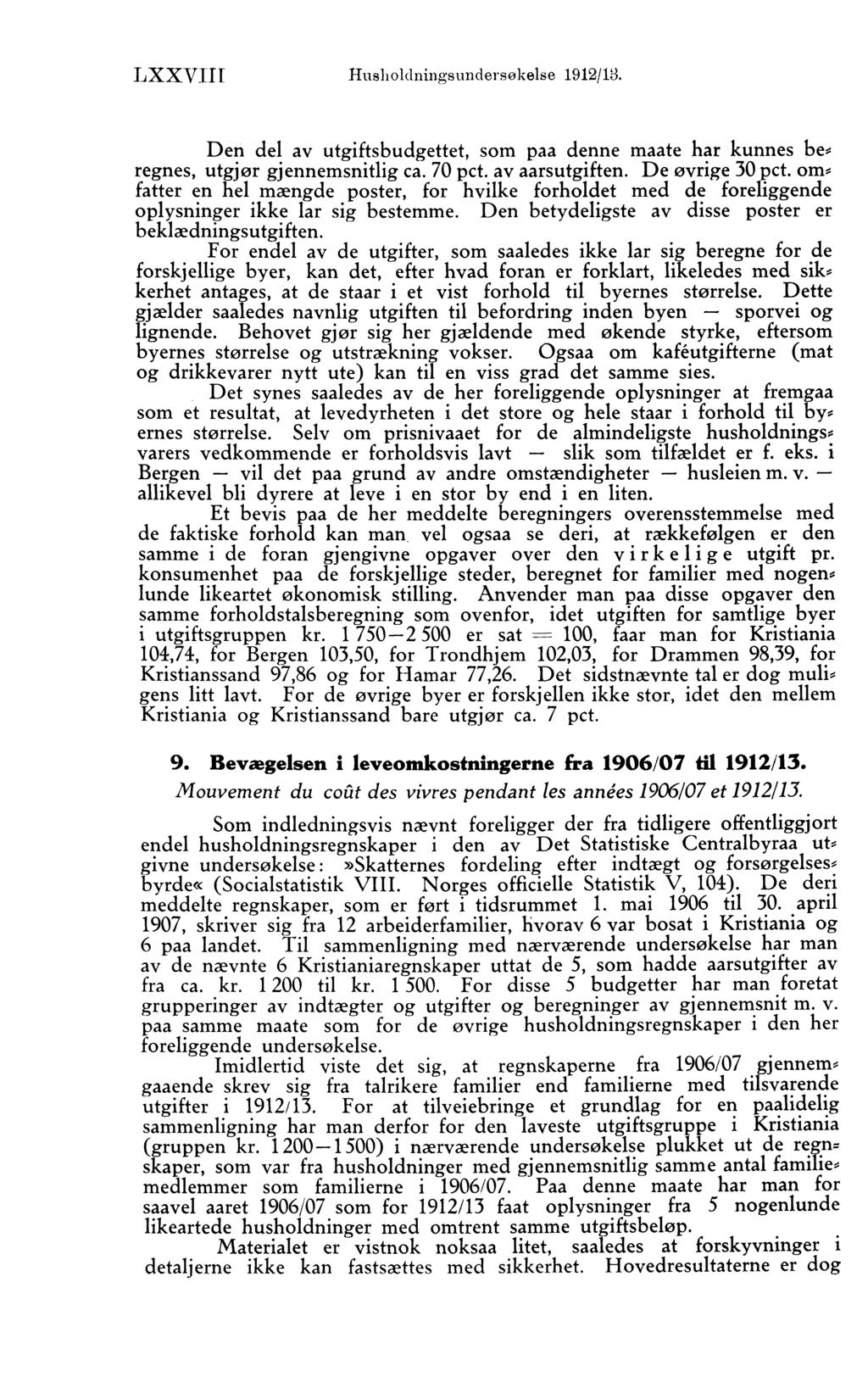 LXXVIII Husholdningsundersøkelse 1912/13. Den del av utgiftsbudgettet, som paa denne maate har kunnes be, regnes, utgjør gjennemsnitlig ca. 70 pct. av aarsutgiften. De øvrige 30 pct.