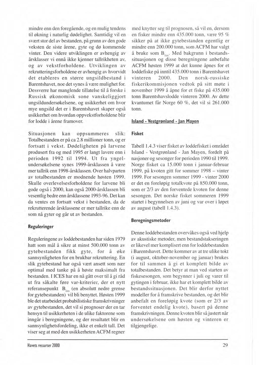 mindre enn den foregående, og en mulig tendens til økning i naturlig d~delighet. Samtidig vil en svært stor del av bestanden, på gnuin av den gode veksten de siste årene, gyte og dø kommende vinter.