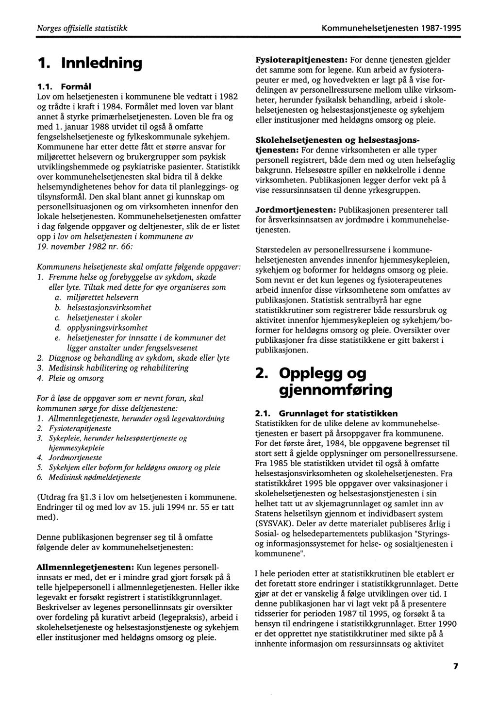 Norges offisielle statistikk Kommunehelsetjenesten 1987-1995 1. Innledning 1.1. Formål Lov om helsetjenesten i kommunene ble vedtatt i 1982 og trådte i kraft i 1984.