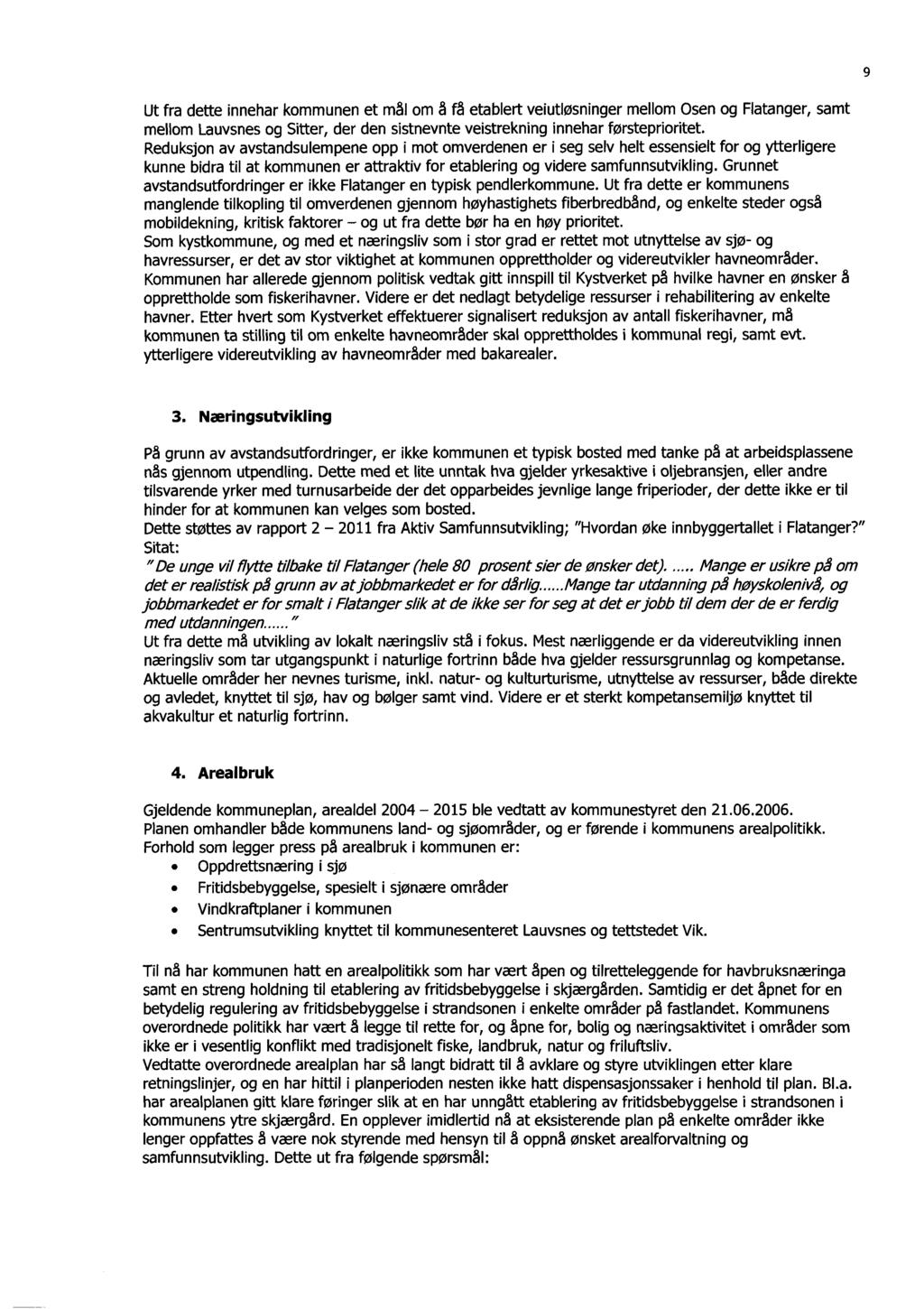 9 Ut fra dette innehar kommunen et mål om å få etablert veiutløsninger mellom Osen og Flatanger, samt mellom Lauvsnes og Sitter, der den sistnevnte veistrekning innehar førsteprioritet.