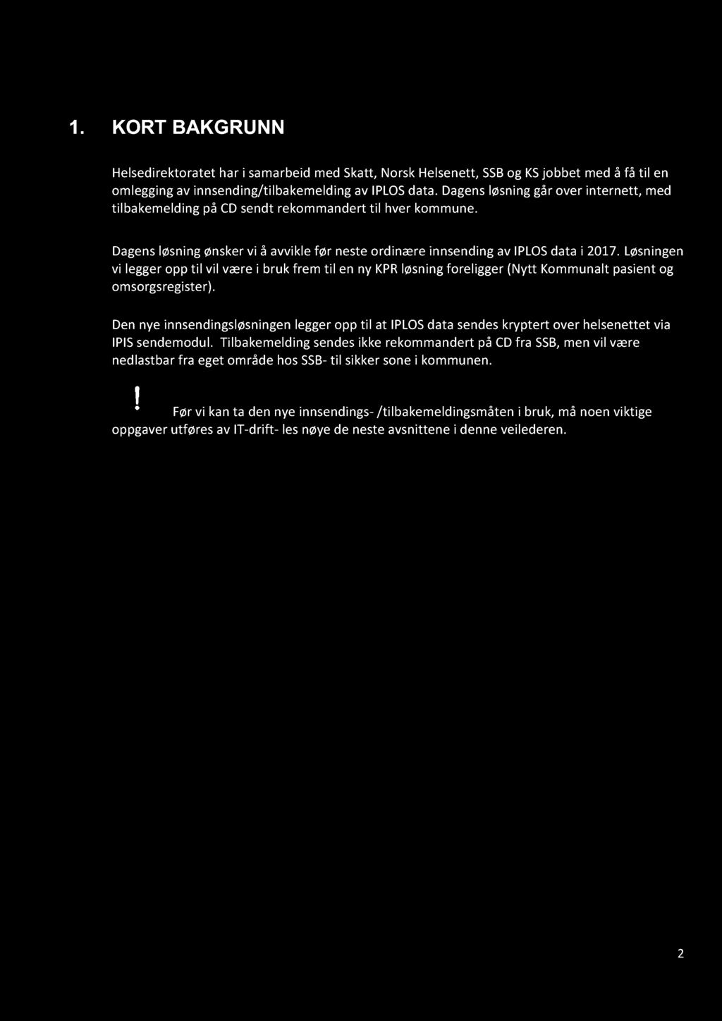 1. KORT BAKGRUNN Helsedirektoratet har i samarbeid med Skatt, Norsk Helsenett, SSB og KS jobbet med å få til en omlegging av innsending/tilbakemelding av IPLOS data.