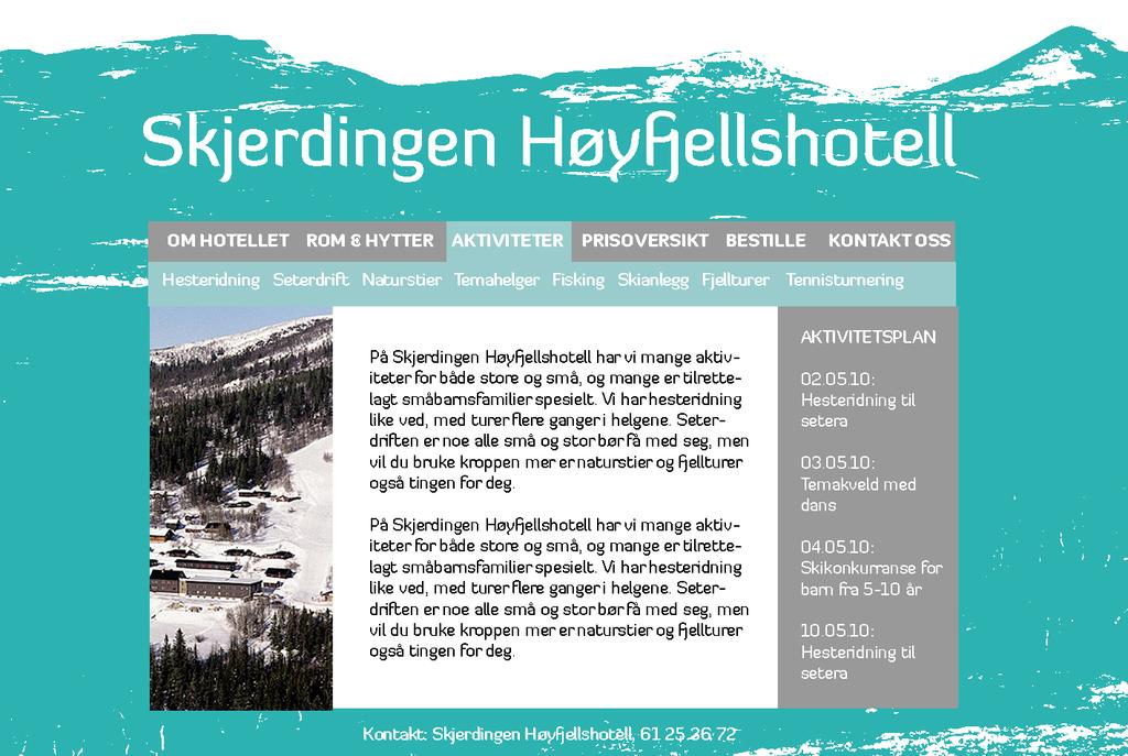 SKJERDINGEN HØYFJELLSHOTELL OM HOTELLET AKTIVITETSPLAN ROM & HYTTER 02.05.10: Hesteridning til setera AKTIVITETER 03.05.10: Temakveld med dans PRISOVERSIKT 04.05.10: Skikonkurranse for barn fra 5-10 år BESTILLE KONTAKT OSS 10.