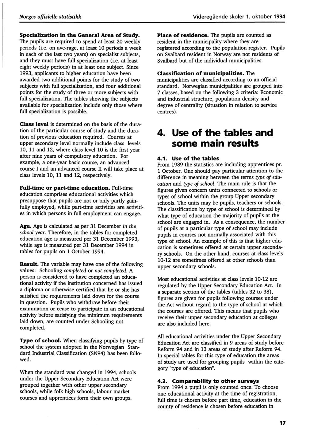 Norges offisielle statistikkvideregående skoler 1. oktober 1994 Specialization in the General Area of Study. The pupils are required to spend at least 20 weekly periods (i.e. on ave-rage, at least 10 periods a week in each of the last two years) on specialist subjects, and they must have full specialization (i.