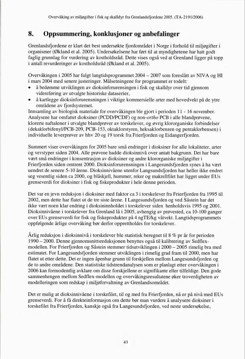 8. Oppsummering, konklusjoner og anbefalinger Grenlandsfjordene er klart det best undersøkte fjordområdet i Norge i forhold til miljøgifter i organismer (Økland et al. 2005).