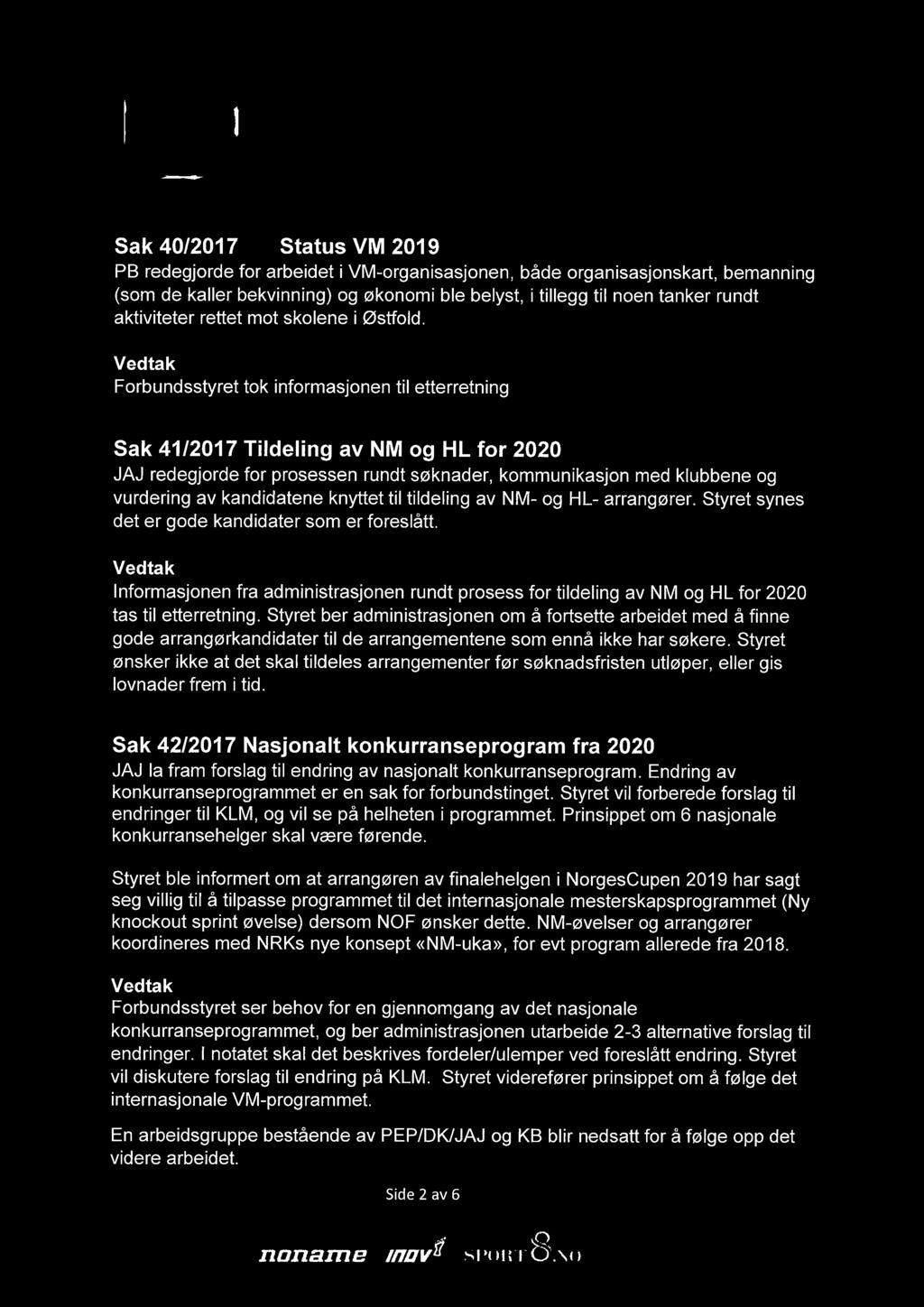 Forbundsstyret tok informasjonen til etterretning Sak 41/2017 Tildeling av NM og HL for 2020 JAJ redegjorde for prosessen rundt søknader, kommunikasjon med klubbene og vurdering av kandidatene