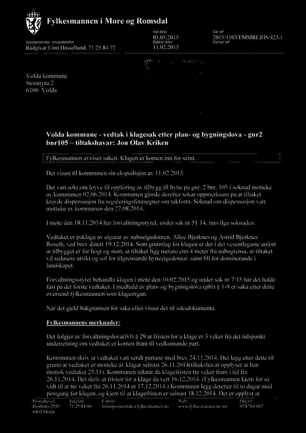 Det visast til kommunen sin ekspedisjon av 11.02.2015. Det vart sat om loyve til oppforing av tilbygg til hytte på gnr. 2 bnr. 105 i soknad motteke av kommunen 02.06.2014.