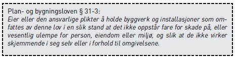 Som et minimum må vedlikeholdet tilfredsstille de krav som er satt i plan- og bygningsloven. Utover dette må eiendomsforvalter ta hensyn til byggeierens overordnede målsettinger for bygningsmassen.