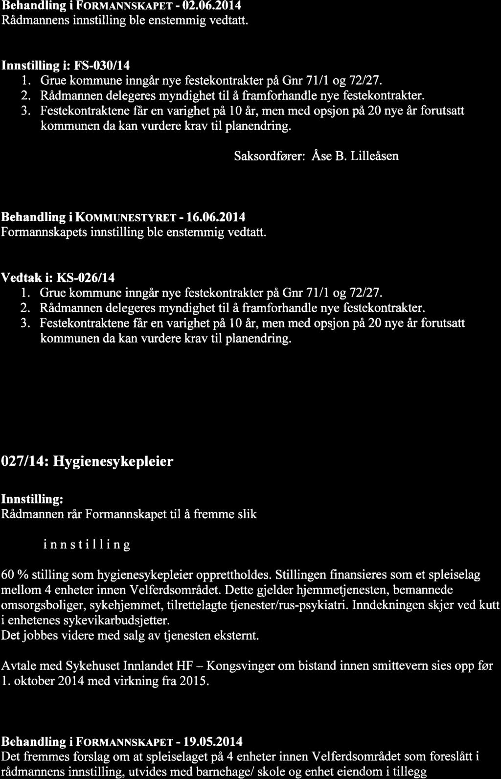 Behandling i Fonu,lNNSKApEr - 02.06.2014 Rådmannens innstilling ble enstemmig vedtatt. Innstilling i: FS-030/14 1. Grue kommune inngår nye festekontrakter på Gnr Tlll og72127. 2.