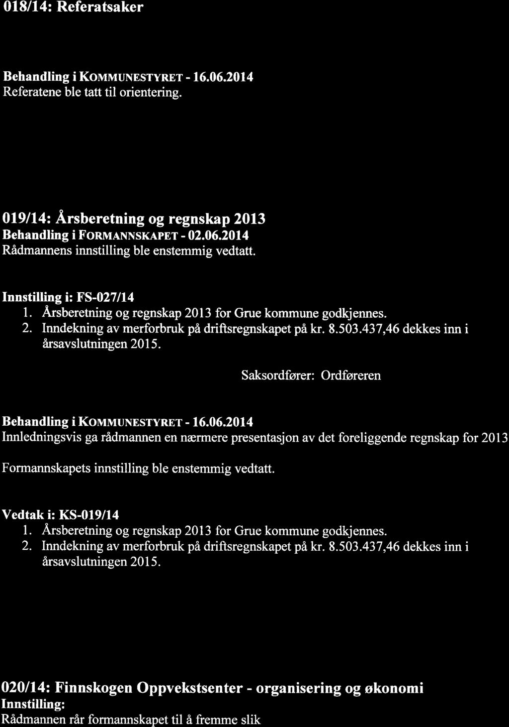 0l8ll4z Referatsaker Behandling i KovrwruNESryREr - 16.06.2014 Referatene ble tatt til orientering. 019 ll4:,4.rsberetning og regnskap 2013 Behandling i F onm,lnnskapet - 02.06.2014 Rådmannens innstilling ble enstemmig vedtatt.