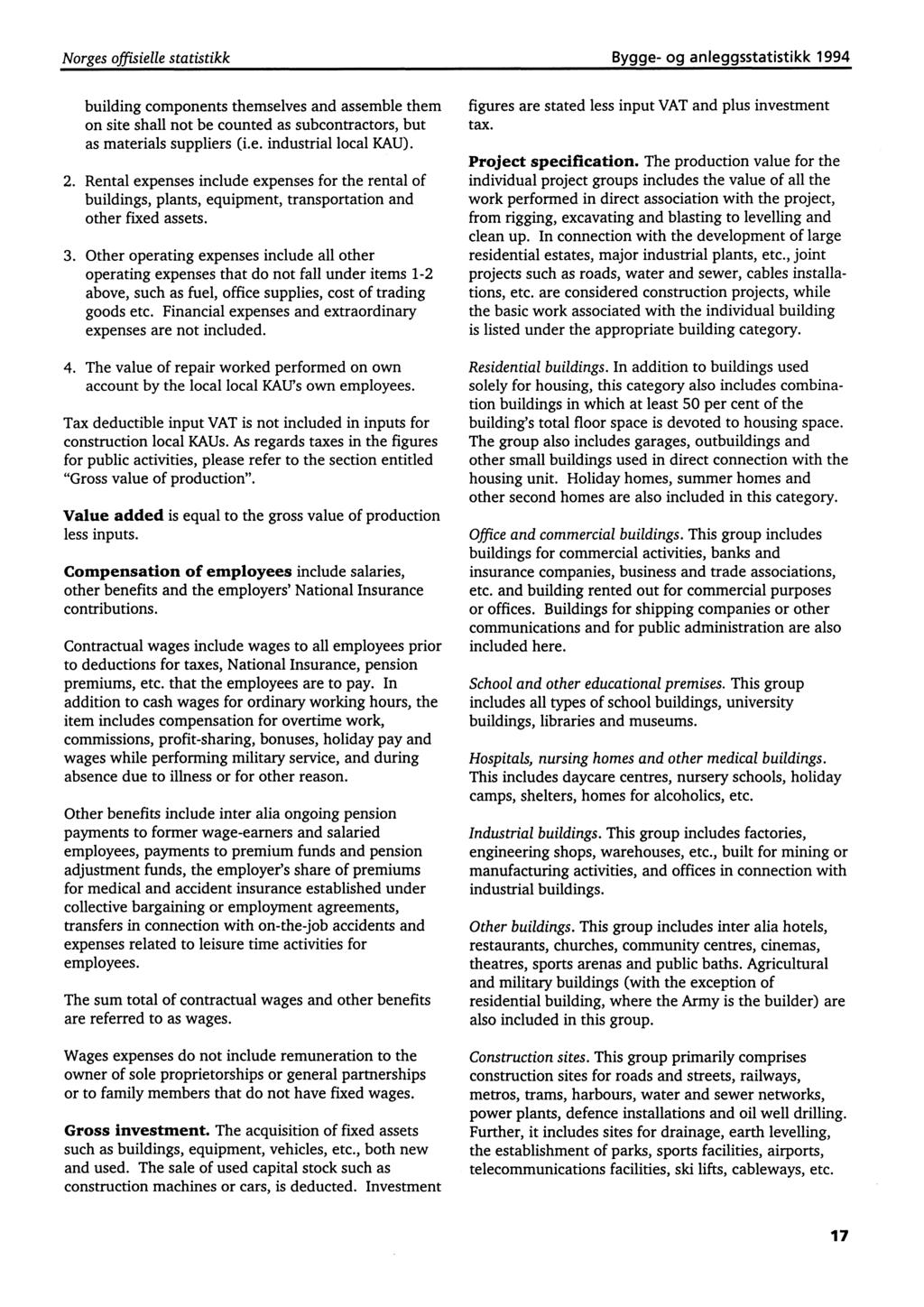 Norges offisielle statistikk Bygge- og anleggsstatistikk 1994 building components themselves and assemble them on site shall not be counted as subcontractors, but as materials suppliers (i.e. industrial local KAU).