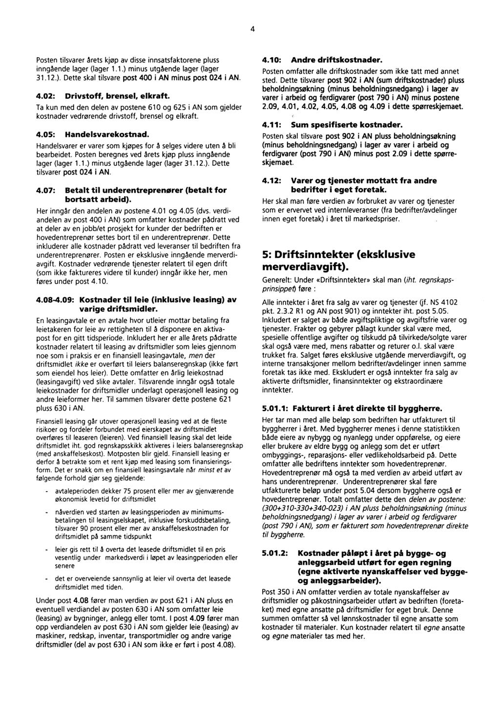 4 Posten tilsvarer årets kjøp av disse innsatsfaktorene pluss inngående lager (lager 1.1.) minus utgående lager (lager 31.12.). Dette skal tilsvare post 400 i AN minus post 024 i AN. 4.02: Drivstoff, brensel, elkraft.