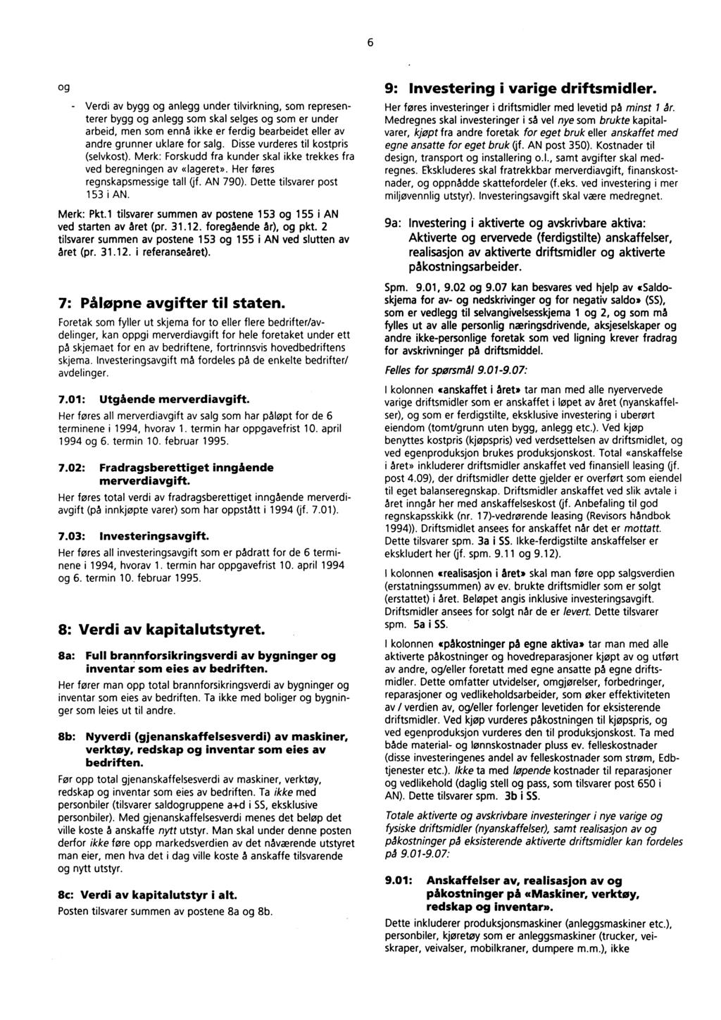 6 og Verdi av bygg og anlegg under tilvirkning, som representerer bygg og anlegg som skal selges og som er under arbeid, men som ennå ikke er ferdig bearbeidet eller av andre grunner uklare for salg.