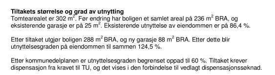 Vi kan imidlertid ikke se at dispensasjonsvurderingen vil påvirkes nevneverdig av dette. Det tilføyes også at naboene nord for allerede har garasje med uteoppholdsareal oppå.