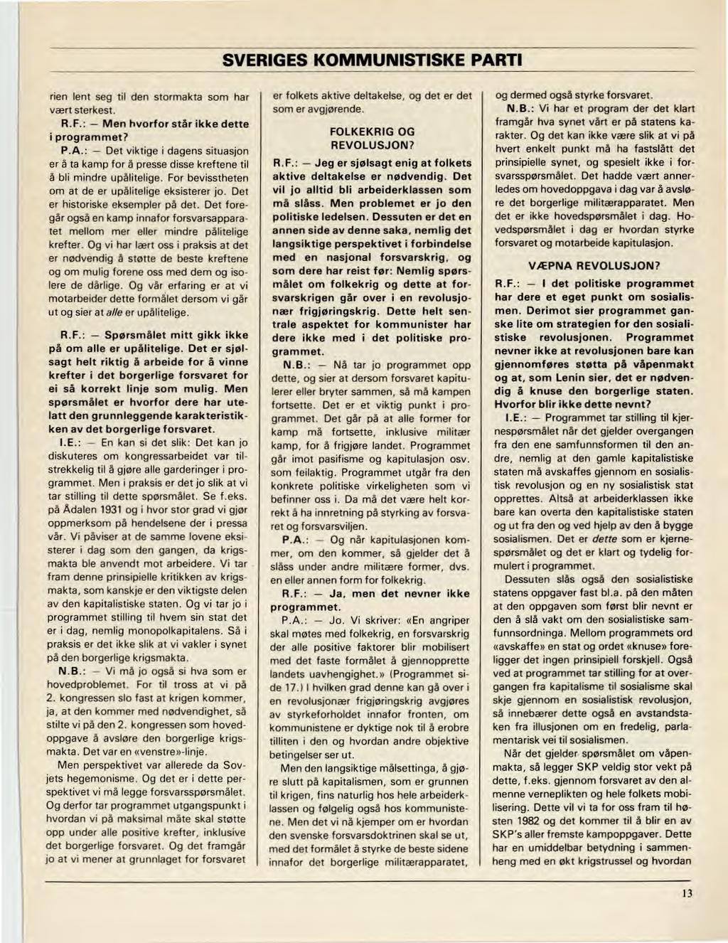 SVERIGES KOMMUNISTISKE PARTI rien lent seg til den stormakta som har vært sterkest. R.F.: Men hvorfor står ikke dette i programmet? P.A.: Det viktige i dagens situasjon er å ta kamp for å presse disse kreftene til å bli mindre upålitelige.