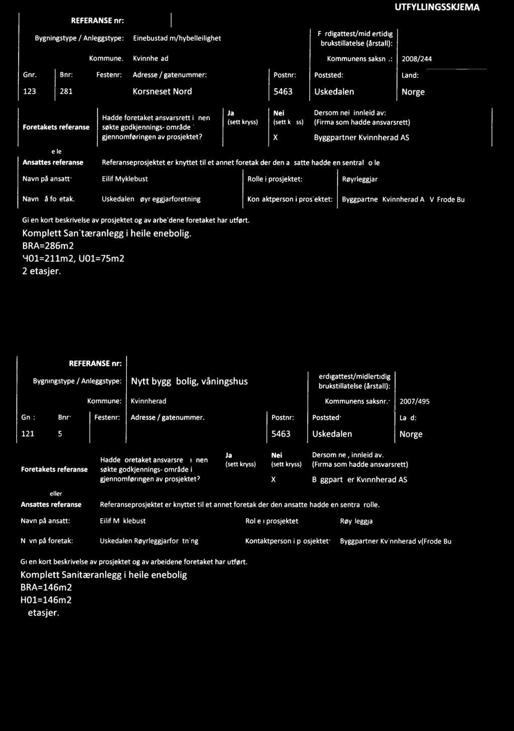 Q,, 5" UTFYLLINGSSKJEMA, _, Ferdigattest/midlertidig Bygningstype / Anleggstype Einebustad m/hybelleilighet brukstillatelse lårstalll: Kommune: Kvinnherad Kommunens saksnr: 2008/244 Gnr: Bnr: