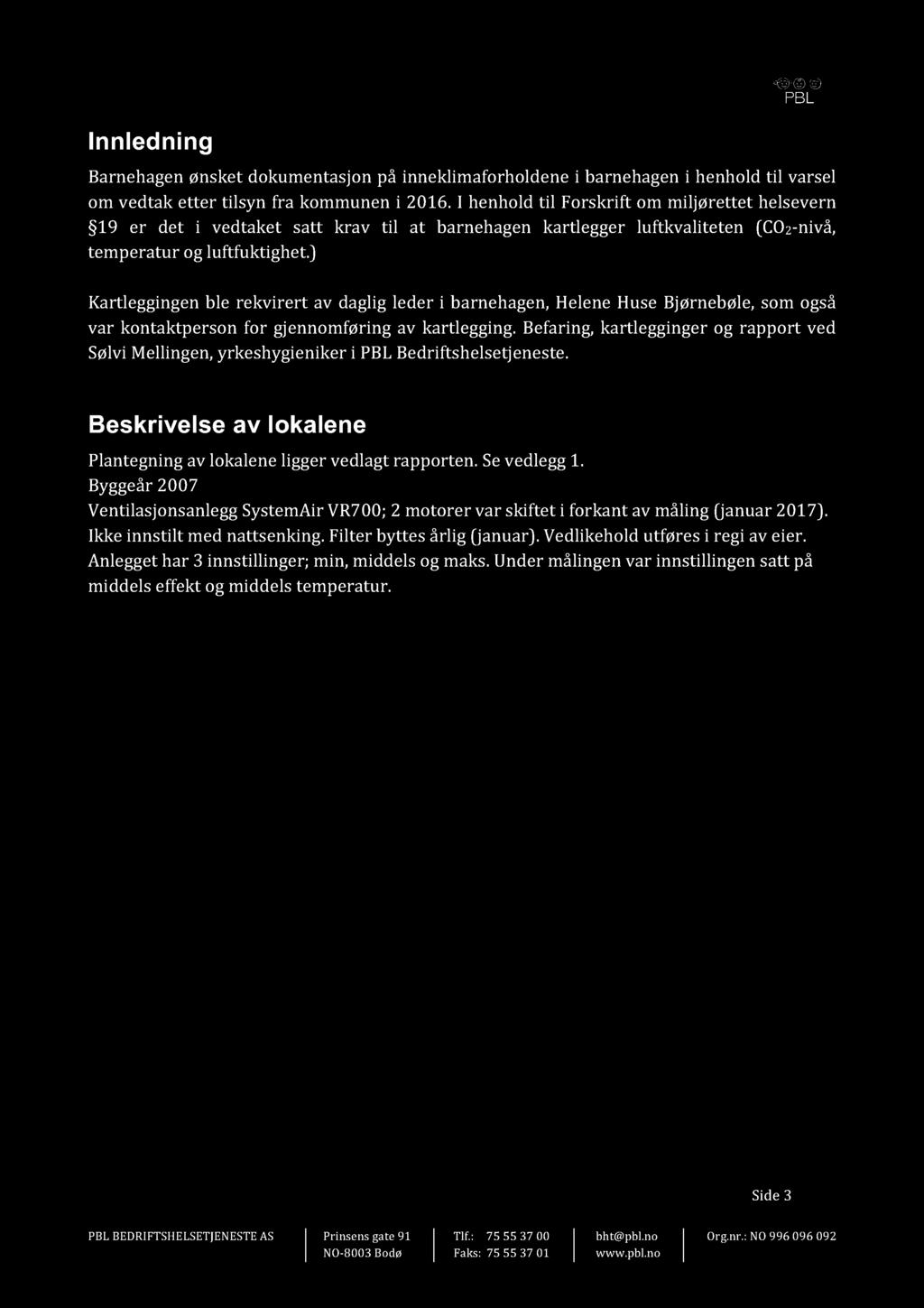 Innledning Barnehagenønsket dokumentasjon på inneklimaforhold ene i barnehageni henhold til varsel om vedtak etter tilsyn fra kommunen i 2016.