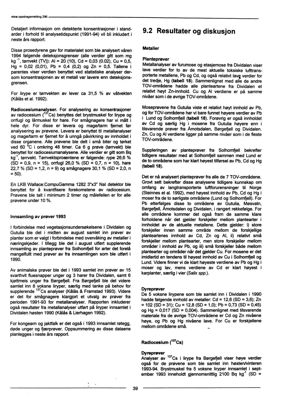 Detaljert informasjon om detekterte konsentrasjoner i standarder i forhold til analysetidspunkt (1991-94) vil bli inkludert i neste års rapport.