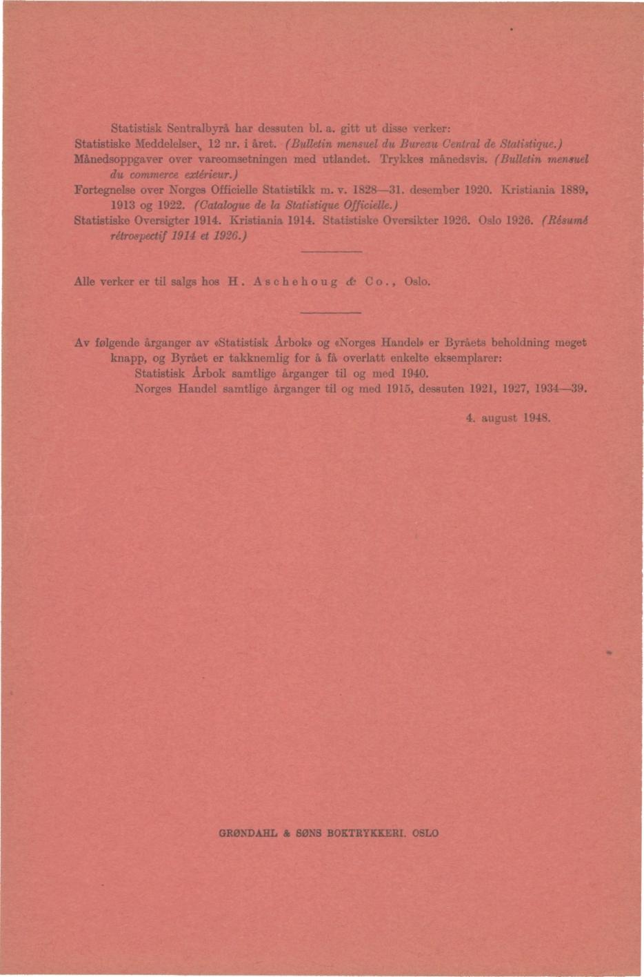 Statistisk Sentralbyrå har dessuten bl. a. gitt ut disse verker: Statistiske Meddelelser.. 12 nr. i året. (Bulletin mensuel du Bureau Central de Stalistique.