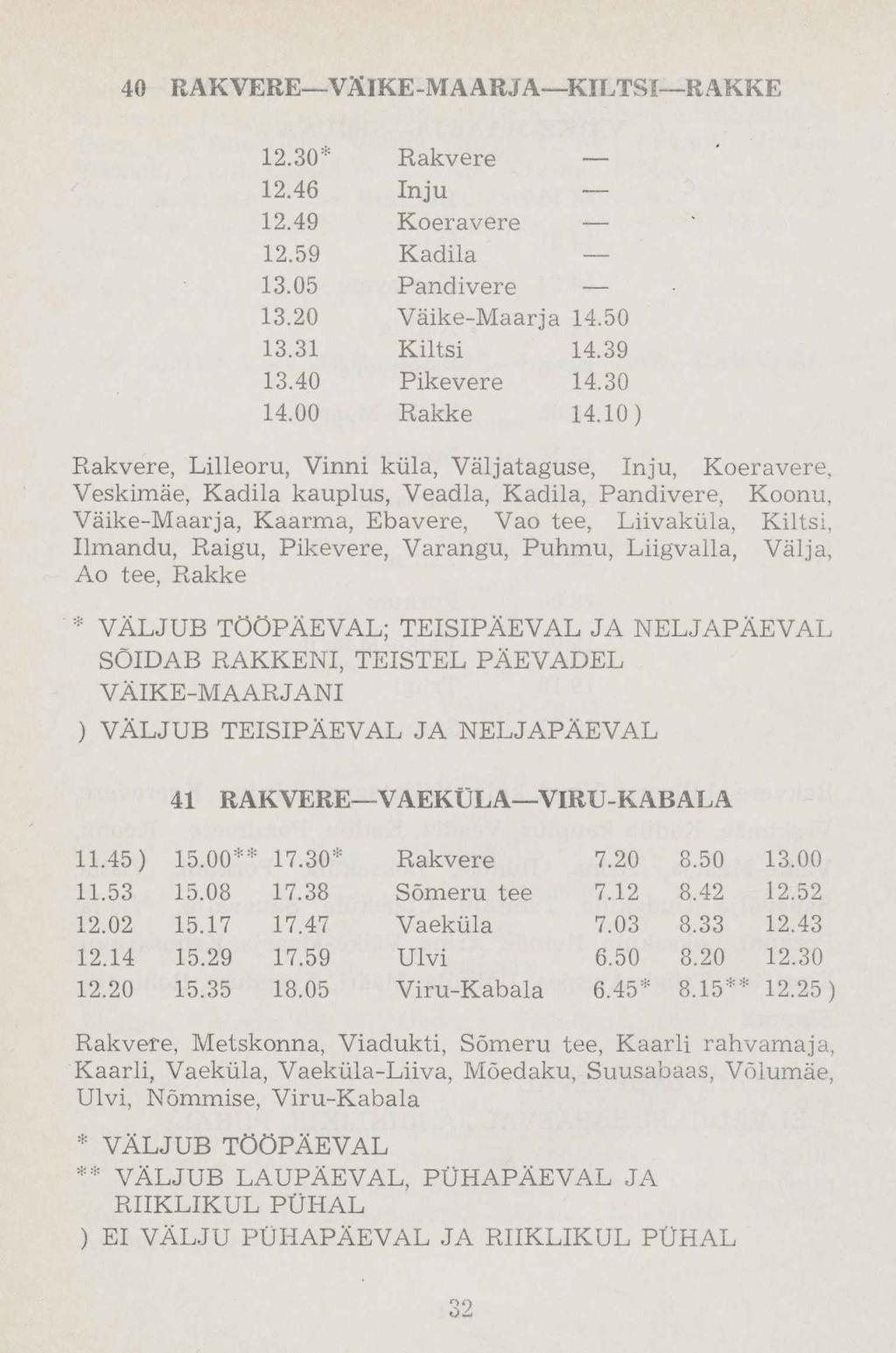 Rakvere 12.46 Inju 12.49 Koeravere 12.59 Kadila 13.05 Pandivere 13.20 Väike-Maarja 14.50 13.31 Kiltsi 14.39 13.40 Kikevere 14.30 14.00 Rakke 14.