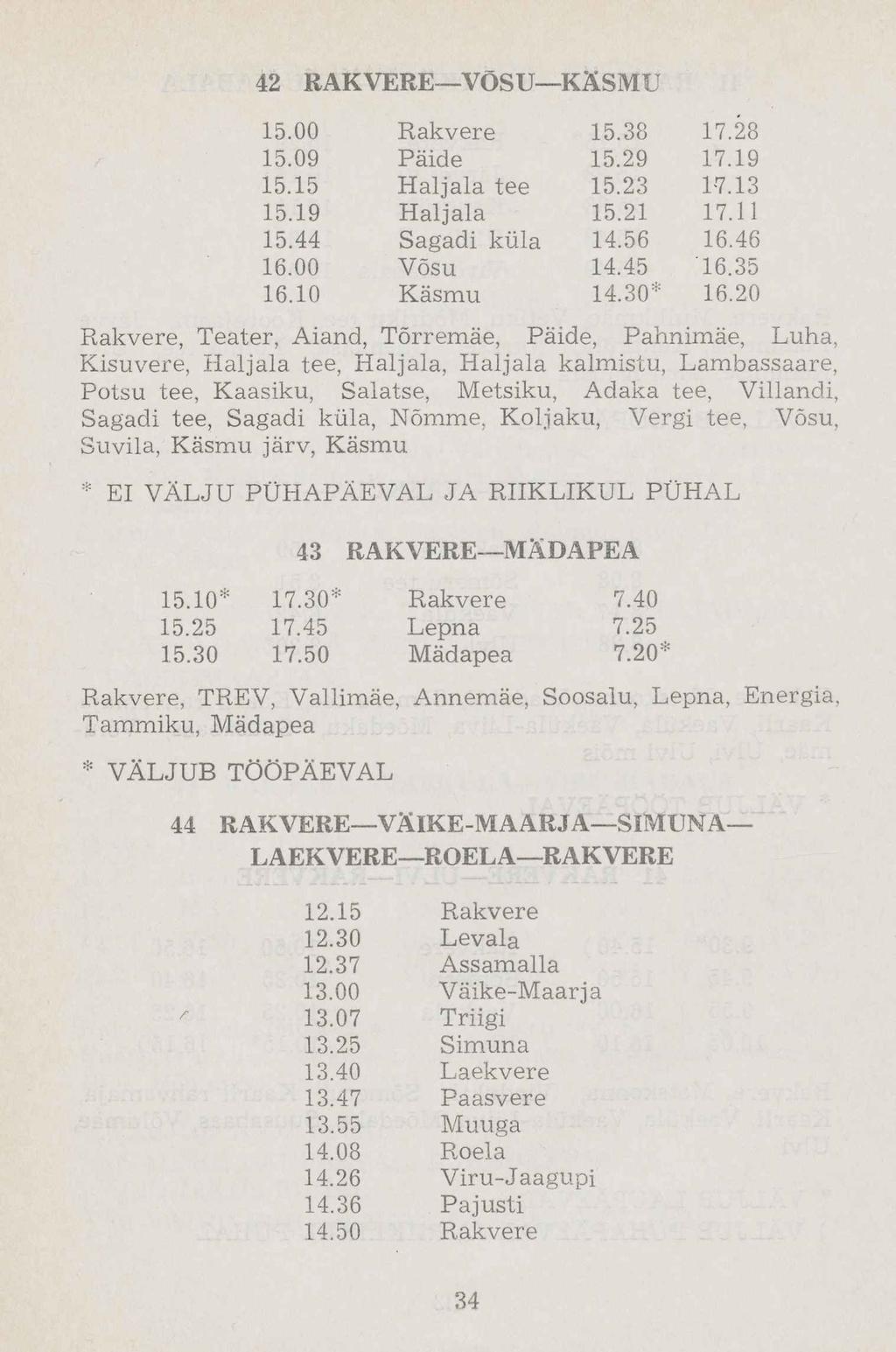 15.00 Rakvere 15.38 17.28 15.09 Päide 15.29 17.19 15.15 Haljala tee 15.23 17.13 15.19 Haljala 15.21 17.11 15.44 Sagadi küla 14.56 16.46 16.00 Võsu 14.45 16.35 16.10 Käsmu 14.30* 16.