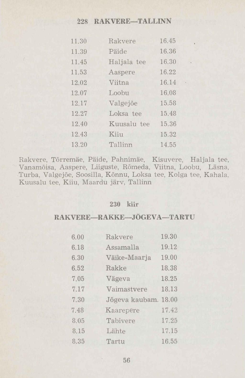 11.30 Rakvere 16.45 11.39 Päide 16.36 11.45 Haljala tee 16.30 11.53 Aaspere 16.22 12.02 Viitna 16.14 12.07 Loobu 16.08 12.17 Valgejõe 15.58 12.27 Loksa tee 15.48 12.40 Kuusalu tee 15.36 12.43 Kiiu 15.