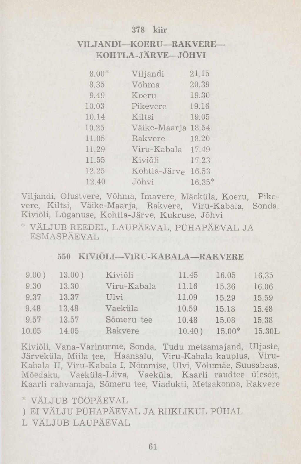 378 kiir VILJANDI KOERU RAKVERE KOHTLA-JÄRVE JÕHVI 8.00* Viljandi 21.15 8.35 Võhma 20.39 9.49 Koeru 19.30 10.03 Pikevere 19.16 10.14 Kiltsi 19.05 10.25 Väike-Maarja 18.54 11.05 Rakvere 18.20 11.