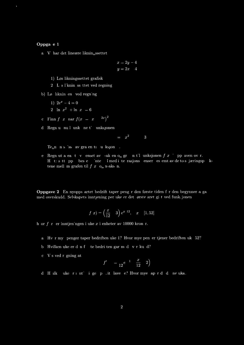 Oppgave 1 a) Vi har det lineære likningssettet x = 2y 4 y = 2x 4 Løs likningssettet Løs likningssettet grafisk ved regning b) Løs likningene ved regning 2ex 4 = 0 ln (x2) + ln (x) = 6 c) Finn (x) nar