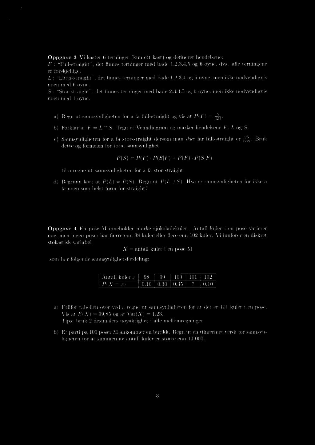 S : "Stor-straight-, det finnes terninger med både 2,3,4,5 og 6 oyne, men ikke nodvendigvis noen med 1 øyne. Regn ut sannsynligheten for å fa full-straight og vis at P(F) = Forklar at F = L n S.