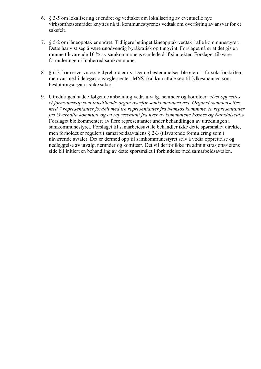 6. 3-5 om lokaliseringer endretog vedtaketom lokaliseringav eventuellenye virksomhetsområder knyttesnåtil kommunestyrenesvedtakom overføringav ansvarfor et saksfelt. 7. 5-2 om låneopptaker endret.
