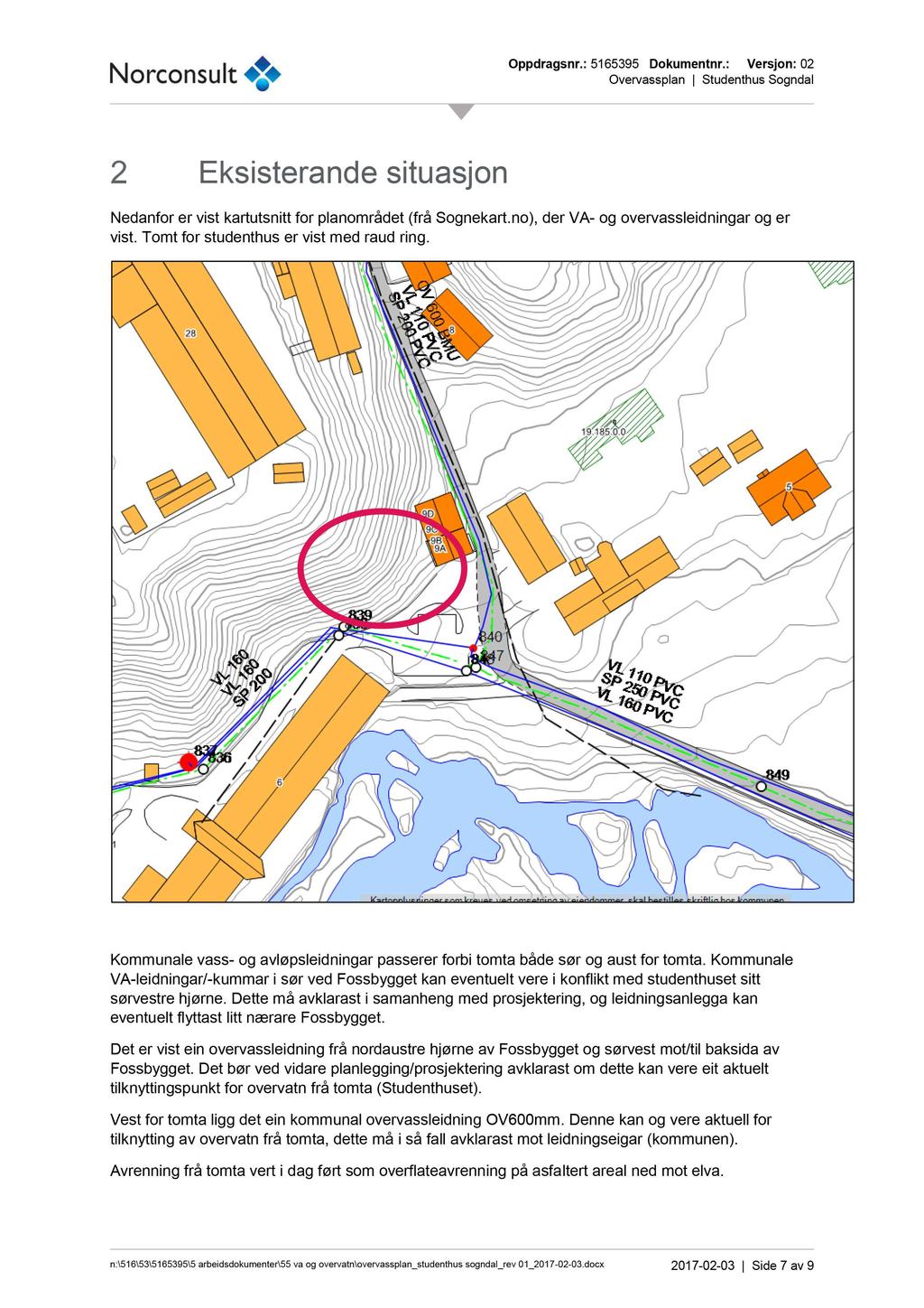 Eksisterande situasjon Nedanfor er vist kartutsnitt for planområdet (frå Sognekart.no ), der VA - og overvassleidningar og er vist. Tomt for studenthus er vist med raud ring.