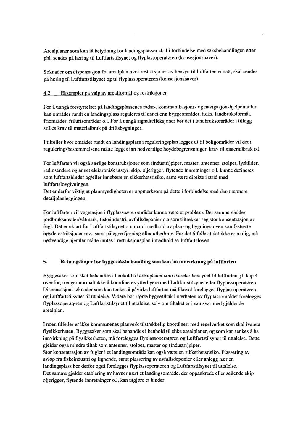 Arealplaner som kan få betydning for landingsplasser skal i forbindelse med saksbehandlingen etter pbl. sendes på høring til Luftfartstilsynet og flyplassoperatøren (konsesj onshaver).